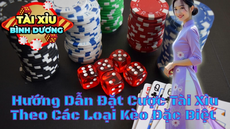 Hướng Dẫn Đặt Cược Tài Xỉu Theo Các Loại Kèo Đặc Biệt Tại Bình Dương
